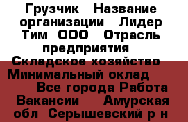 Грузчик › Название организации ­ Лидер Тим, ООО › Отрасль предприятия ­ Складское хозяйство › Минимальный оклад ­ 14 500 - Все города Работа » Вакансии   . Амурская обл.,Серышевский р-н